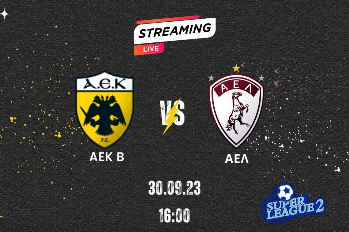 Super League 2 – live streaming: ΑΕΚ Β-ΑΕΛ